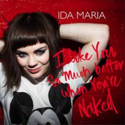 Ida Maria : I Like You So Much Better When You're Naked